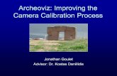 Archeoviz: Improving the Camera Calibration Process Improving the Camera Calibration Process Jonathan Goulet Advisor: Dr. Kostas Daniilidis Project Description Problem • Complete