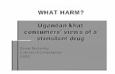 WHAT HARM? Ugandan khat consumers' views of a … HARM? Ugandan khat consumers' views of a stimulant drug Susan Beckerleg Cultures of Consumption ESRC