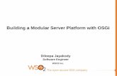 Building a Modular Server Platform with OSGi · Building a Modular Server Platform with OSGi Dileepa Jayakody ... OSGi helps to break down a complex systems into a ... of new components