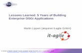 Lessons Learned: 5 Years of Building Enterprise OSGi ... · Lessons Learned: 5 Years of Building Enterprise OSGi Applications Martin Lippert (akquinet it-agile GmbH) Lessons Learned: