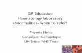 GP Education Haematology laboratory … Education Haematology laboratory abnormalities- when to refer? Priyanka Mehta Consultant Haematologist UH Bristol NHS Trust Topics for discussion
