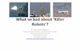 What so bad about ‘Killer Robots’? - University of Surrey · What so bad about ‘Killer Robots’? ... • Used in the War on Terror ... overall justness of the conflict they