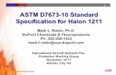 ASTM D7673-10 Standard Specification for Halon 1211 1 1 04/2009 1 ASTM D7673-10 Standard Specification for Halon 1211 Mark L. Robin, Ph.D. DuPont Chemicals & Fluoroproducts. Ph: 302-256-1423.