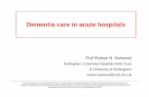 Dementia care in acute hospitals - University of Nottingham · • 40% hip fractures ... • ‘Staged discharge’ with dementia specialist home care Mr B – outcome ... care unit?