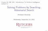 Solving Problems by Searching: Adversarial Searchab1544/fall2015/520/lecture5.pdfSolving Problems by Searching: Adversarial Search Abdeslam Boularias Wednesday, September 16, 2015