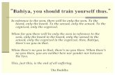 Bahiya, you should train yourself thus. - Home | … “Bahiya, you should train yourself thus.” In reference to the seen, there will be only the seen. To the heard, only the heard.