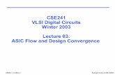 CSE241 VLSI Digital Circuits Winter 2003 Lecture 03: ASIC ... · Lecture 03: ASIC Flow and Design ... Software = 80% of system development cost (and Analog design hasn’t scaled)