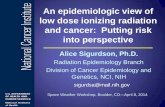 Radiation and Cancer - Space Weather Prediction Center epidemiologic view of low dose ionizing radiation and cancer: Putting risk into perspective Alice Sigurdson, Ph.D. Radiation