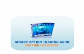 BINARY OPTION TRADING GUIDE€¦ ·  · 2016-08-25BINARY OPTION TRADING GUIDE SHIFTING TO SUCCESS ... Getting Started with Binary Options 3. Finding the Right Broker 4. Binary Option