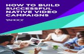 HOW TO BUILD SUCCESSFUL NATIVE VIDEO … TO BUILD SUCCESSFUL NATIVE VIDEO CAMPAIGNS. 2 ... repurpose your branded content. ... • 62% more brand preference NATIVE Premium native experiences