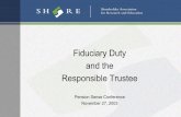Fiduciary Duty and the Responsible Trustee - SHARE · Topics 1. What is a fiduciary? 2. Who is a fiduciary? 3. Types of fiduciaries 4. Sources of fiduciary duties 5. Fiduciary principles