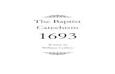 The Baptist Catechism 1693 - 1689 Conference - Home · seventeenth century Particular Baptist named Williams Collins.1 The Baptist Catechism of 1693 could be ... and together explore