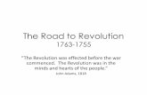 The Road to Revolution 1763-1755 - APUSH - APUSH€¦ · The Road to Revolution 1763-1755 “The Revolution was effected before the war commenced. The Revolution was in the minds