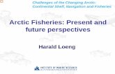 Arctic Fisheries: Present and future perspectives · Arctic Fisheries: Present and future perspectives. Harald Loeng. Challenges of the Changing Arctic: Continental Shelf, Navigation