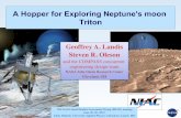 A Hopper for Exploring Neptune's moon Triton Hopper for Exploring Neptune's moon Triton Geoffrey A. Landis ... Triton ∆V ~ 4 km/s ~ 3 km/s ~ 3 km/s ~ 1.2 km/s ... Julie Kleinhenz