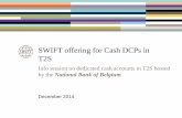 SWIFT offering for Cash DCPs in T2S - nbb.be · SWIFT offering for Cash DCPs in T2S . December 2014 . ... CMB, Liquidity transfers ; Static data, Client -collateralisation, Liquidity