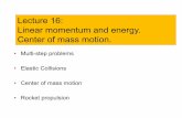 Linear momentum and energy - Missouri S&Tweb.mst.edu/~vojtaa/engphys1/lectures/lec16.pdf · • Multi-step problems • Elastic Collisions • Center of mass motion • Rocket propulsion