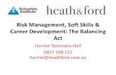Risk Management, Soft Skills & Career Development: … · Risk Management, Soft Skills & Career Development: The Balancing Act Harriet Tommany-Hall 0427 748 157 harriet@heathford.com.au