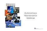 Autonomous Maintenance Webinar - Industry Forum · What is Autonomous Maintenance? A process to restore equipment to its optimum condition A process to involve equipment users in