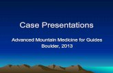 Case Presentations - AMGA · Case Presentations Advanced Mountain Medicine for Guides ... HACE or HAPE • Analgesics for headache (ibuprofen 600mg or acetaminophen 500mg), and