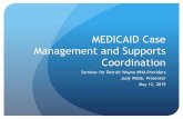 MEDICAID Case Management and Supports Coordination · MEDICAID Case Management and Supports Coordination Seminar for Detroit Wayne MHA Providers Judy Webb, Presenter May 12, 2015