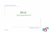IPv6: New Plumbing for the Internetsit.iitkgp.ernet.in/research/aut04seminar1/3p.pdf · 11/5/2004 IPv6 : Next generation IP 1 Seminar Presentation IPv6 Next generation IP N Ranjith