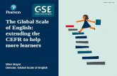 The Global Scale of English: extending the CEFR to help · The Global Scale of English: extending the CEFR to help ... EAP and ESP courses. The CEFR: ... objectives for nurses. There’s