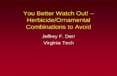 You Better Watch Out! – Herbicide/Ornamental … · You Better Watch Out! – Herbicide/Ornamental Combinations to Avoid Jeffrey F. Derr Virginia Tech