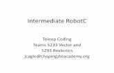 Intermediate RobotC - FIRST in Maryland · Intermediate RobotC Teleop Coding Teams 5233 Vector and 5293 Rexbotics jcagle@chapelgateacademy.org