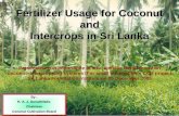 Fertilizer usage for coconut and Intercrops in Sri Lanka usage for coconut and... · Fertilizer Usage for Coconut and Intercrops in Sri Lanka By : H. A. J. Gunathilake, Chairman Coconut