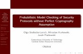 Probabilistic Model Checking of Security Protocols without ...icis.pcz.pl/~olga/projekty/probVer2.pdf · Olga Siedlecka-Lamch, Miroslaw Kurkowski, Jacek Piatkowski Introduction ...