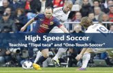 High Speed Soccer - IFJ96 · High Speed Soccer Teaching “Tiqui ... How? Plenty of short passes to feet, perfect patterns of movement (space, ... away from the ball creates space.