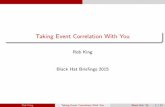 Taking Event Correlation With You - Black Hat · Taking Event Correlation With You Rob King Black Hat Brieﬁngs 2015 Rob King Taking Event Correlation With You Black Hat ’15 1