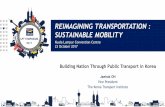 REIMAGINING TRANSPORTATION : SUSTAINABLE MOBILITY · Ulsan Yeosu Expo Jinju Pyungtack Daejeon ... Exclusive Bus Lane - Seoul city: ... - Median bus lane system and public transfer