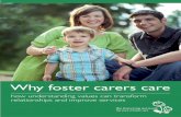 Why foster carers care-report - The Fostering Network foster carers care KEY FINDINGS Survey reveals many foster carers share a speciﬁ c set of common values. Foster carer values