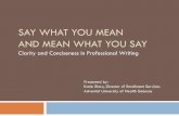 SAY WHAT YOU MEAN AND MEAN WHAT YOU SAY and...SAY WHAT YOU MEAN AND MEAN WHAT YOU SAY Clarity and Conciseness in Professional Writing Presented by: Katie Shaw, Director of Enrollment