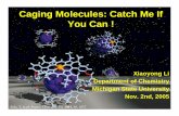 Caging Molecules: Catch Me If You Can€¦ · Aida, T. et.al. Angew. Chem. Int. Ed. 2001, 40, 1857. Caging Molecules: Catch Me If You Can ! Xiaoyong Li Department of Chemistry Michigan