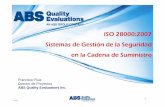 ISO 28000 SGSCD [Modo de compatibilidad] · ISO 28000:2007 Sistemas de Gestión de la Seguridad en l Cd d S i it la Cadena de Suministro Francisco Ruiz Director de Proyectos ABS Quality