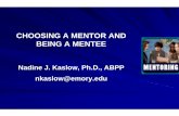 CHOOSING A MENTOR AND BEING A MENTEE - Emory …psychiatry.emory.edu/documents/faculty_development/Choosing a... · CHOOSING A MENTOR AND BEING A MENTEE Nadine J. Kaslow, Ph.D., ABPP