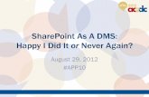 SharePoint As A DMS: Happy I Did It or Never Again?ilta.personifycloud.com/webfiles/productfiles/914479/APP... · 2012-08-22 · File As You Go (home grown) KnowledgeMill Macro View