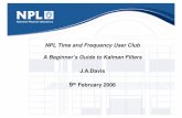 Presentation 6 NPL USER CLUB A BEGINNERS GUIDE TO KALMAN FILTERS … · NPL Time and Frequency User Club A Beginner’s Guide to Kalman Filters J.A.Davis 9th February 2006