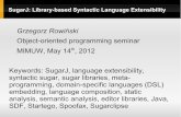 SugarJ: Library-based Syntactic Language Extensibilityjanusz.mimuw.edu.pl/dydaktyka/2011-2012/info_zpo/referaty/ref_2012... · SugarJ: Library-based Syntactic Language Extensibility