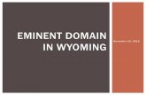Eminent Domain in Wyoming - Hageman Law P.C.hagemanlaw.com/_pdf/2012/Eminent Domain in Wyoming.pdfEminent domain is the power of the government to acquire private property for public