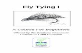 Fly Tying I - Southern Wisconsin Trout Unlimited · The fly patterns of this booklet were chosen to expose you to a variety of fly tying techniques and to build upon the skills you