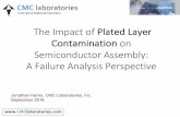 Semiconductor Assembly: A Failure Analysis Perspective · The Impact of Plated Layer Contamination on Semiconductor Assembly: A Failure Analysis Perspective Jonathan Harris, CMC Laboratories,