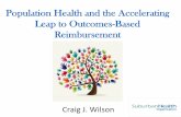 Population Health and the Accelerating Leap to … Health and the Accelerating Leap to Outcomes-Based Reimbursement ... • Screen for Wellness visit completion at each touch point