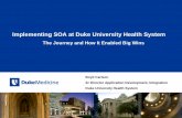 Implementing SOA at Duke University Health System SOA at Duke University Health System The Journey and How It Enabled Big Wins All Rights Reserved, Duke Medicine 2007 • Large academic