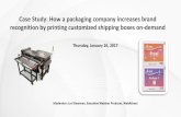 Case Study: How a packaging company increases brand ... Study: How a packaging company increases brand recognition by printing customized shipping boxes on -demand. Thursday, January