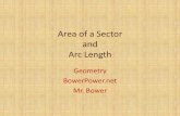 Area of a Sector and Arc Length - BowerPower.net · What is a sector? • A sector of a circle is a region bounded by two radii and an arc of the circle • It looks like a slice