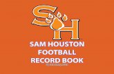 SAM HOUSTON FOOTBALL RECORD BOOK HOUSTON FOOTBALL RECORDS 3 SINGLE SEASON WINS ALL GAMES HOME GAMES AWAY GAMES Wins Year Wins Year Wins Year 142011 9 20117 2012 122016 8 20046 1956